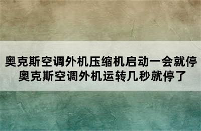 奥克斯空调外机压缩机启动一会就停 奥克斯空调外机运转几秒就停了